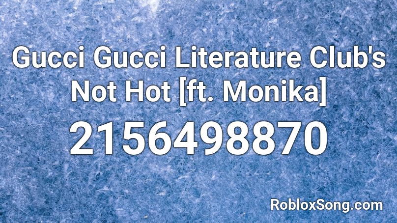 Gucci Gucci Literature Club's Not Hot [ft. Monika] Roblox ID