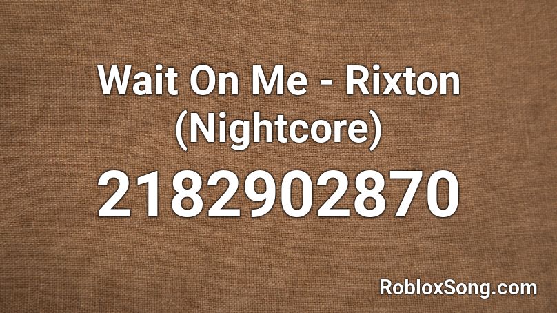 Wait On Me Rixton Nightcore Roblox Id Roblox Music Codes - wait for me roblox id