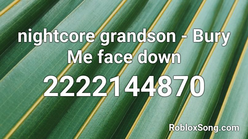 nightcore grandson - Bury Me face down  Roblox ID