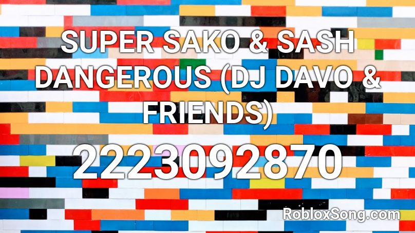 SUPER SAKO & SASH DANGEROUS (DJ DAVO & FRIENDS) Roblox ID
