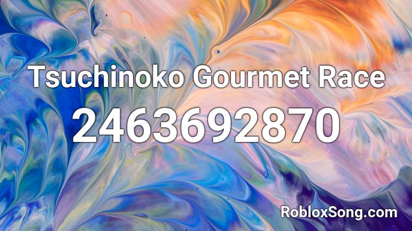 Tsuchinoko Gourmet Race Roblox ID Roblox Music Codes 2463692870 