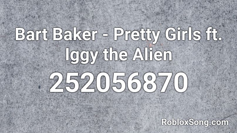 Bart Baker - Pretty Girls ft. Iggy the Alien Roblox ID