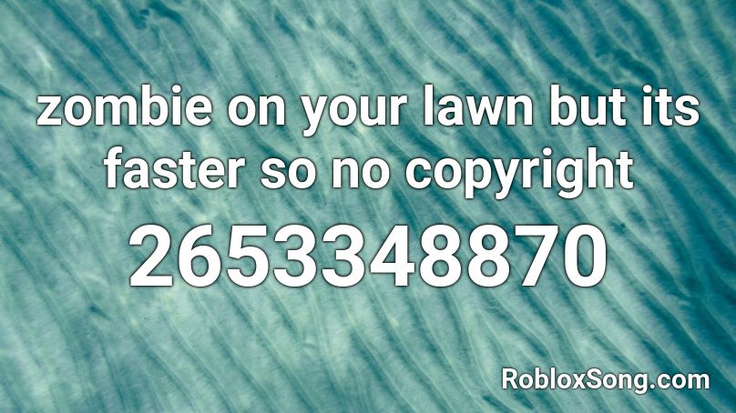 zombie on your lawn but its faster so no copyright Roblox ID