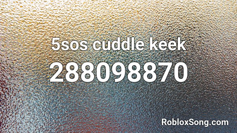 5sos cuddle keek Roblox ID