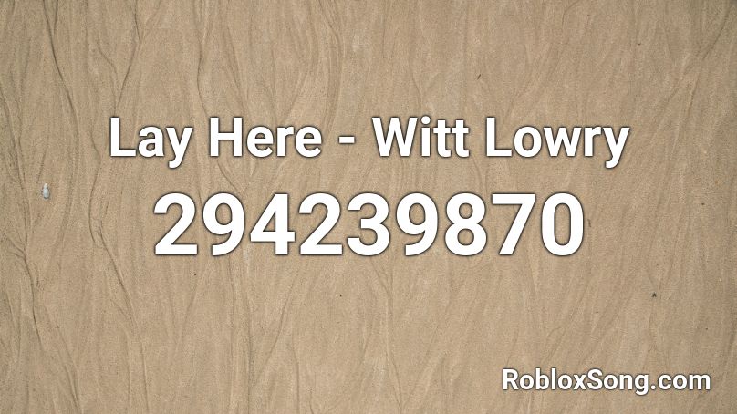 Lay Here - Witt Lowry Roblox ID