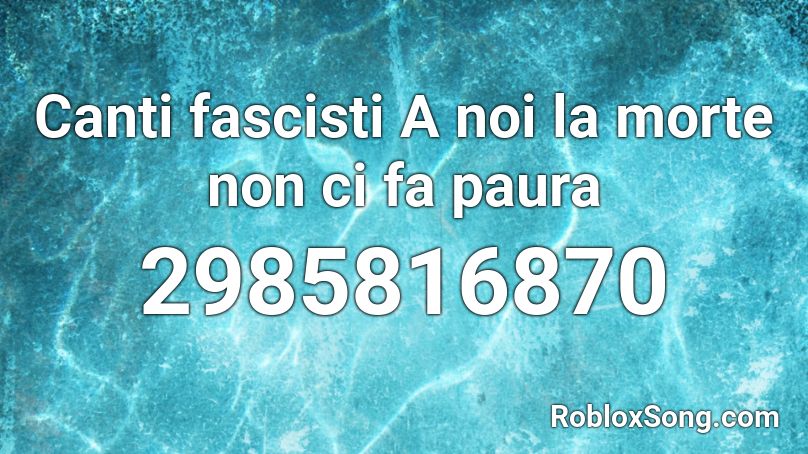 Canti fascisti A noi la morte non ci fa paura  Roblox ID