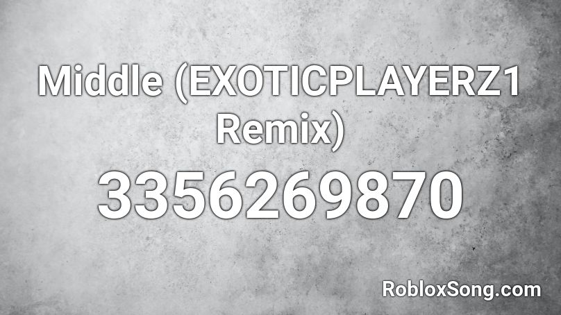 Middle (EXOTICPLAYERZ1 Remix) Roblox ID