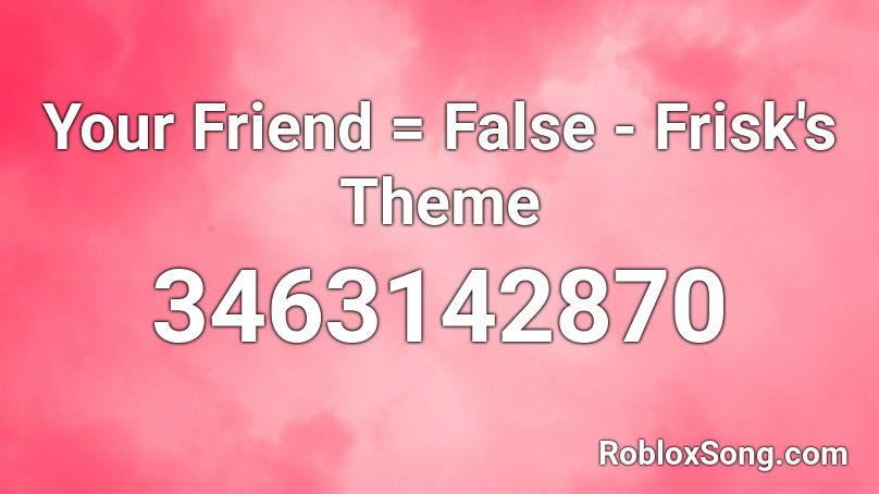 Your Friend = False - Frisk's Theme Roblox ID