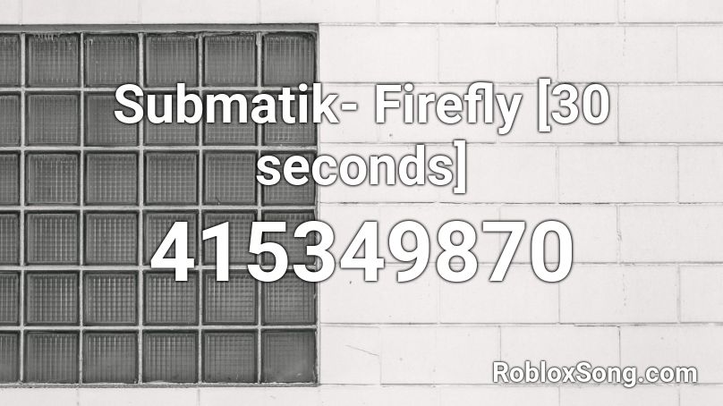 Submatik- Firefly [30 seconds] Roblox ID
