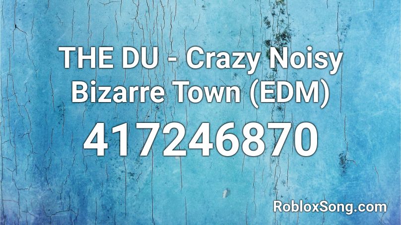 THE DU - Crazy Noisy Bizarre Town (EDM) Roblox ID