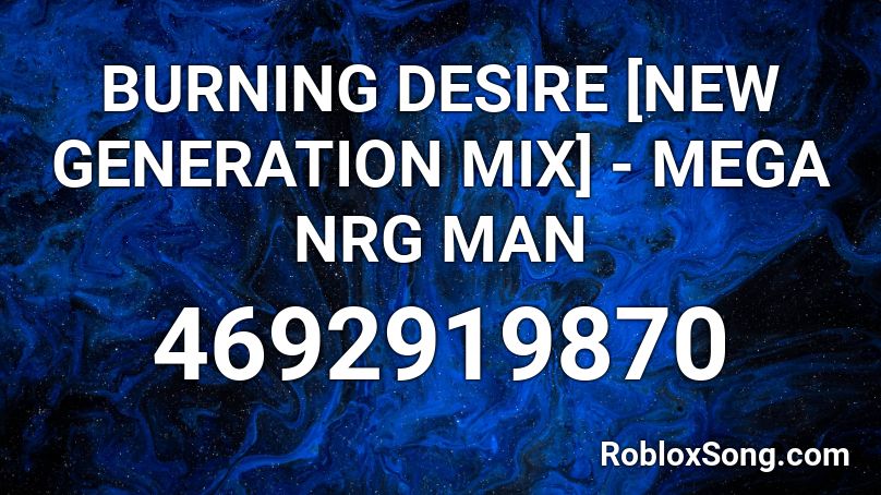 BURNING DESIRE [NEW GENERATION MIX] - MEGA NRG MAN Roblox ID