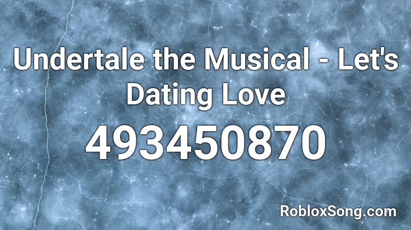 Undertale the Musical - Let's Dating Love Roblox ID