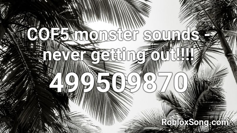 COF5 monster sounds - never getting out!!!! Roblox ID