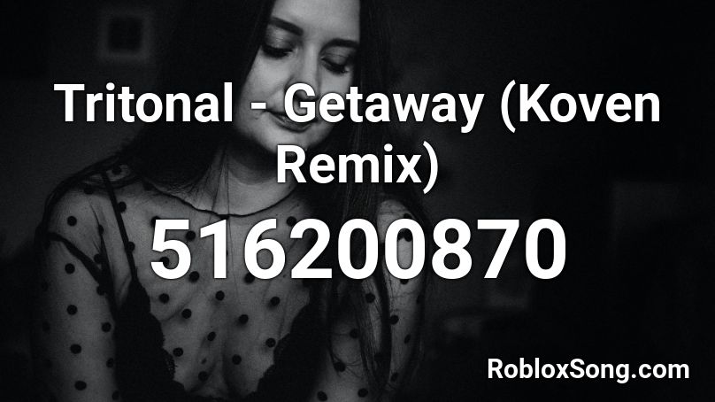 Tritonal - Getaway (Koven Remix)  Roblox ID