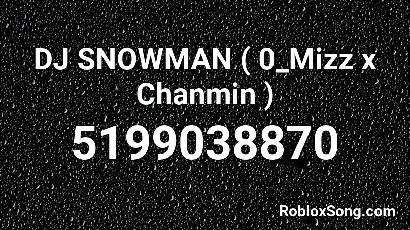 DJ SNOWMAN ( 0_Mizz x Chanmin ) Roblox ID