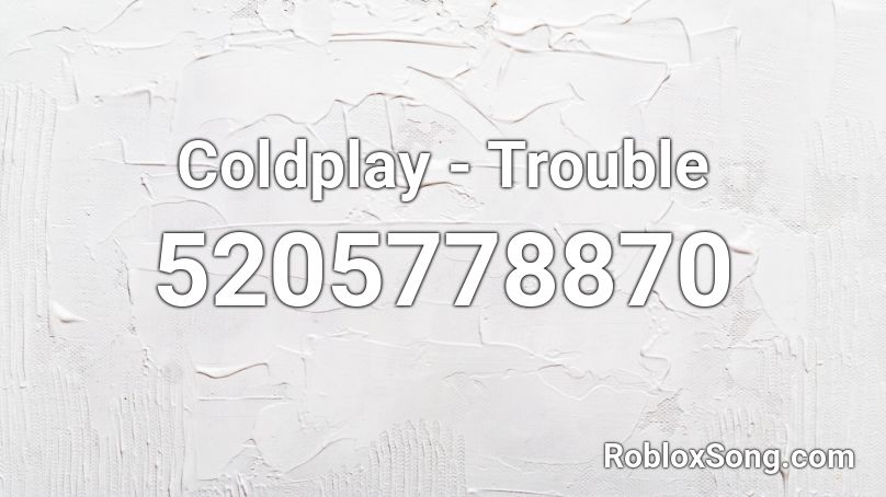 Coldplay - Trouble Roblox ID