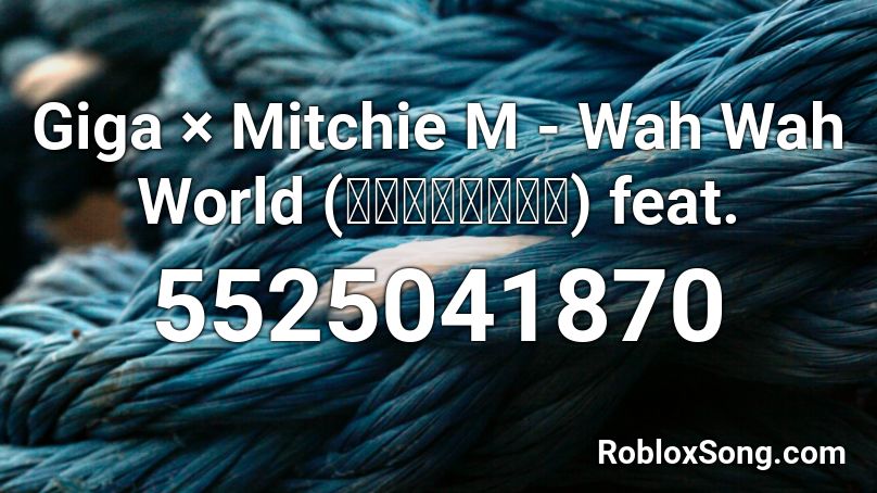 Giga × Mitchie M - Wah Wah World (ワーワーワールド) feat.  Roblox ID
