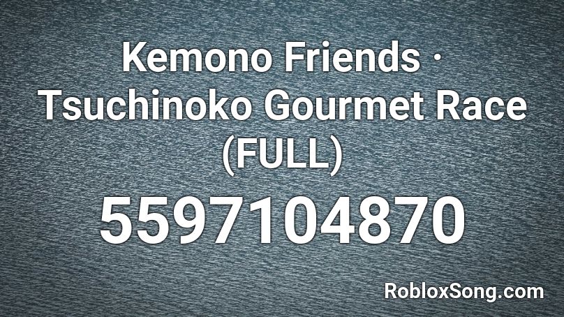 Kemono Friends · Tsuchinoko Gourmet Race (FULL) Roblox ID