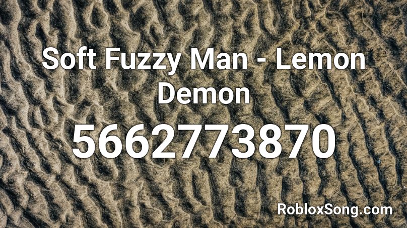 Soft Fuzzy Man - Lemon Demon Roblox ID