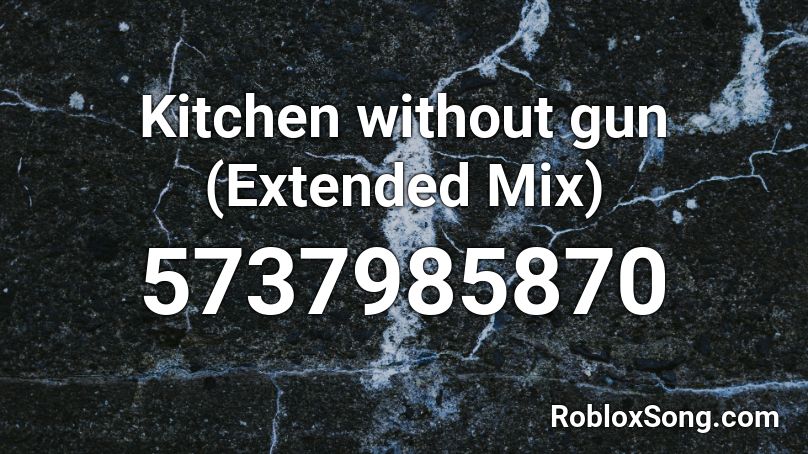 Kitchen without gun (Extended Mix) Roblox ID