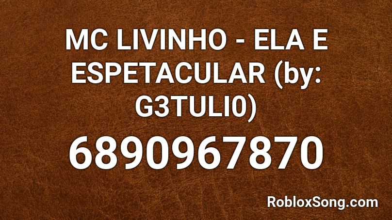 MC LIVINHO - ELA E ESPETACULAR (by: G3TULI0) Roblox ID