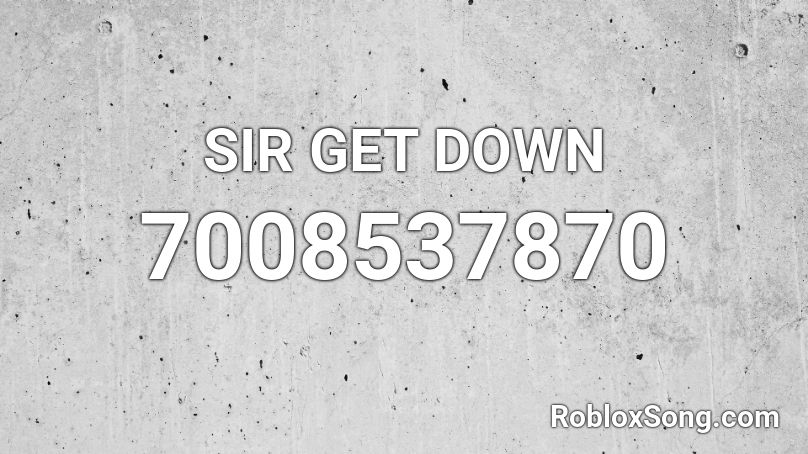 SIR GET DOWN Roblox ID