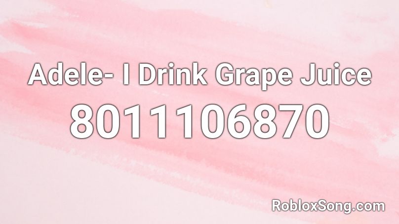 Adele- I Drink Grape Juice Roblox ID