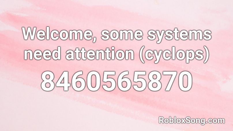 Welcome, some systems need attention (cyclops) Roblox ID