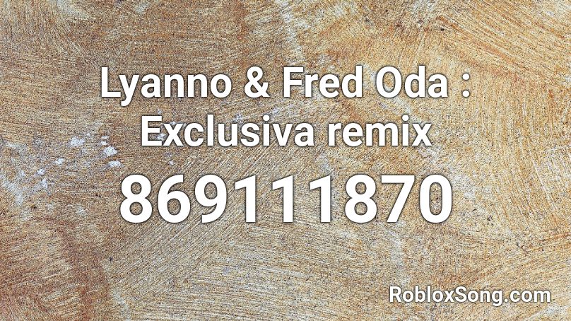 Lyanno & Fred Oda : Exclusiva remix Roblox ID
