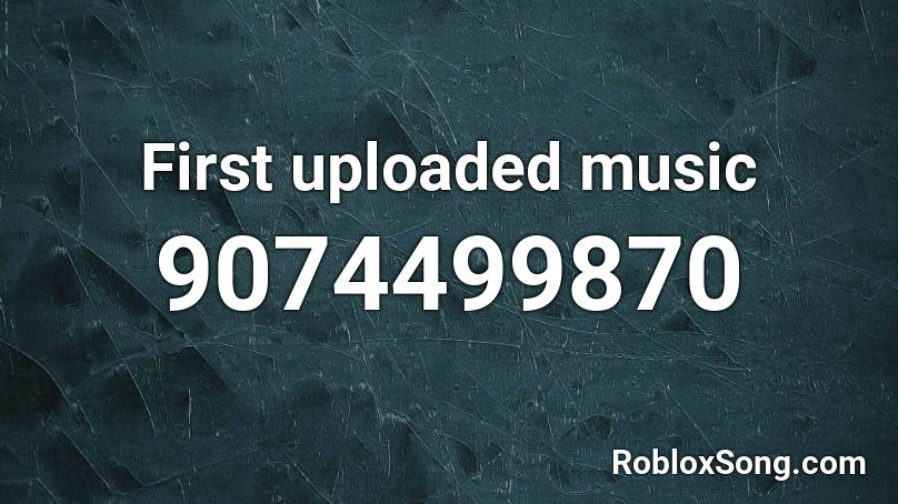 First uploaded music Roblox ID