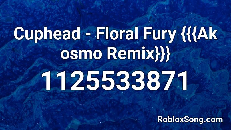 Cuphead - Floral Fury {{{Ak osmo Remix}}} Roblox ID