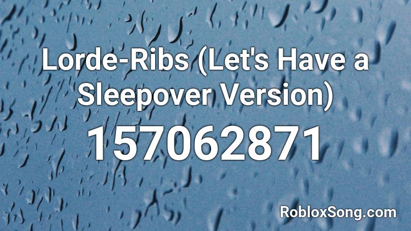 Lorde-Ribs (Let's Have a Sleepover Version) Roblox ID