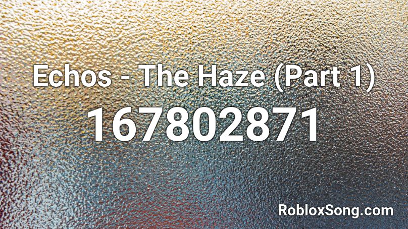 Echos - The Haze (Part 1) Roblox ID