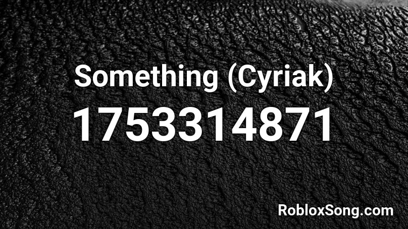 Something Cyriak Roblox Id Roblox Music Codes - cyriak because roblox id