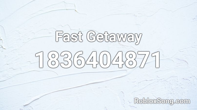 Fast Getaway Roblox ID