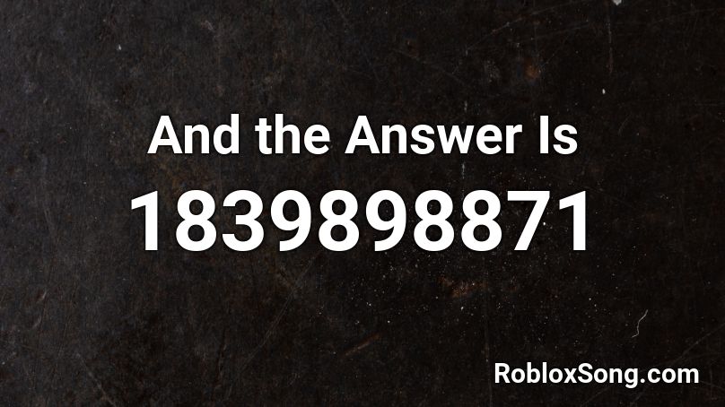 And the Answer Is Roblox ID