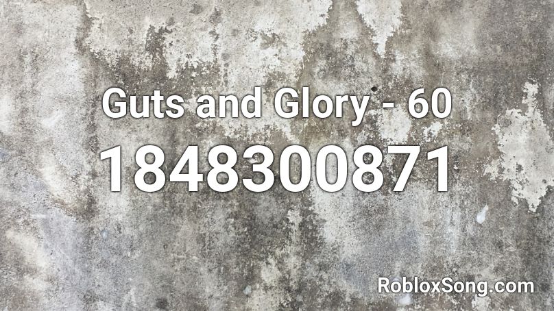 Guts and Glory - 60 Roblox ID