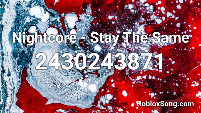 Nightcore - Stay The Same Roblox ID