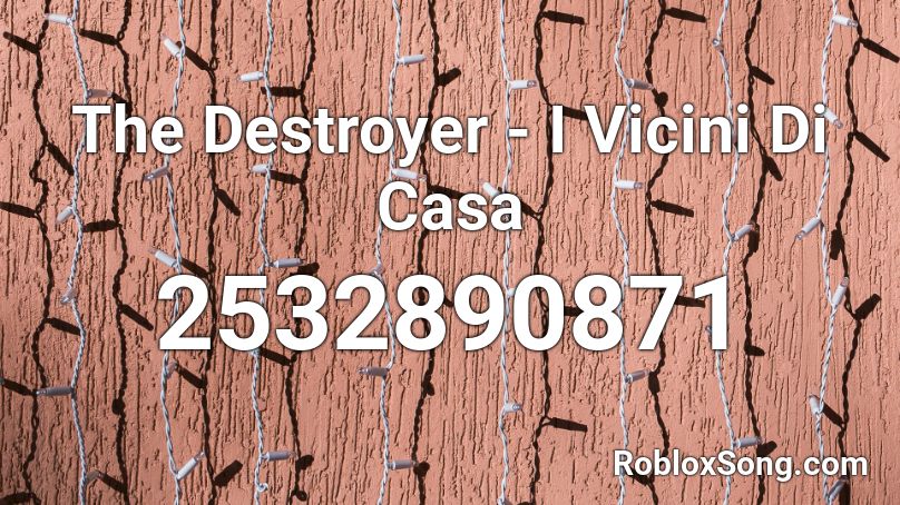 The Destroyer - I Vicini Di Casa Roblox ID