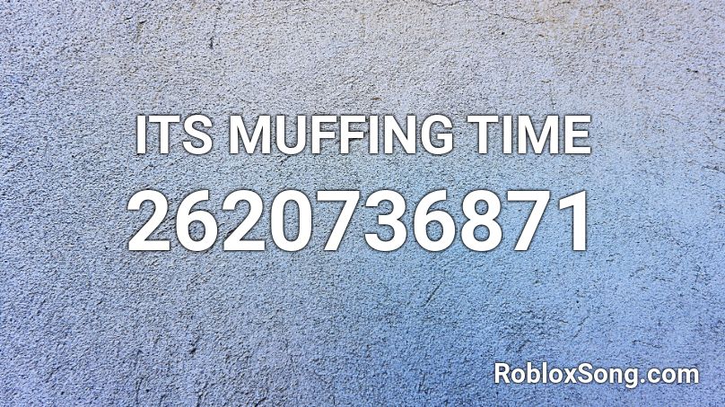 ITS MUFFING TIME Roblox ID