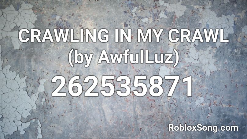 CRAWLING IN MY CRAWL (by AwfulLuz) Roblox ID