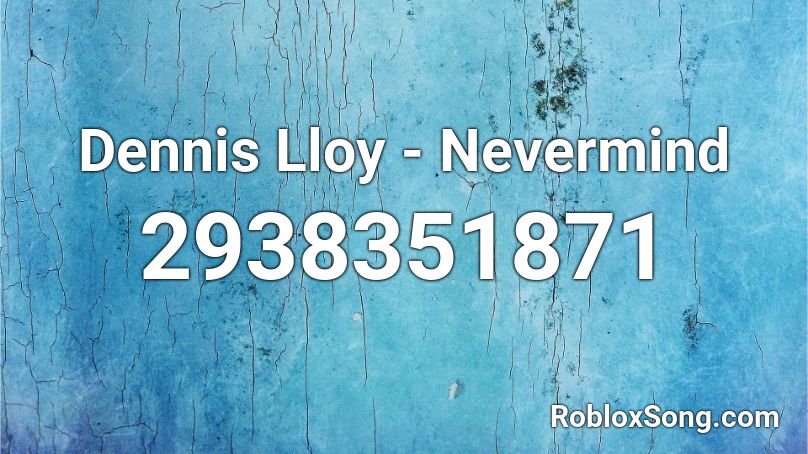 Dennis Lloy - Nevermind Roblox ID