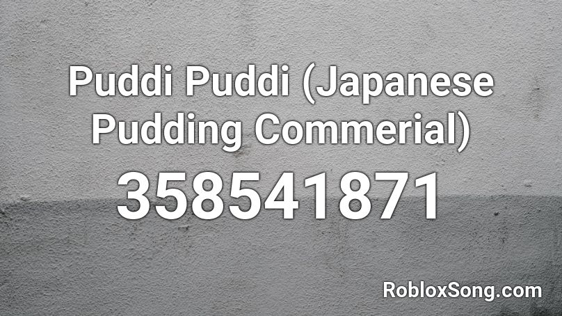 Puddi Puddi (Japanese Pudding Commerial) Roblox ID