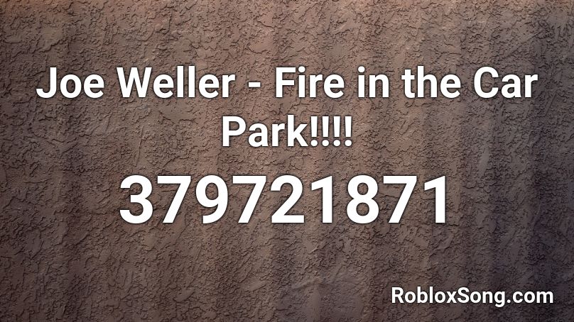 Joe Weller - Fire in the Car Park!!!! Roblox ID