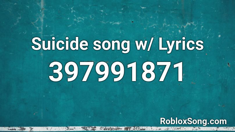 Suicide Song W Lyrics Roblox ID Roblox Music Codes 397991871 