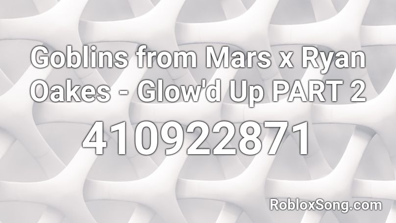 Goblins from Mars x Ryan Oakes - Glow'd Up PART 2  Roblox ID