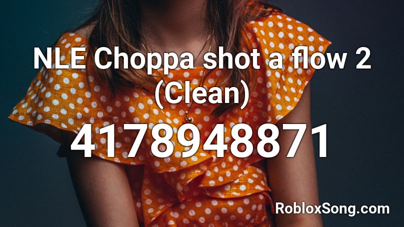 NLE Choppa shot a flow 2 (Clean) Roblox ID