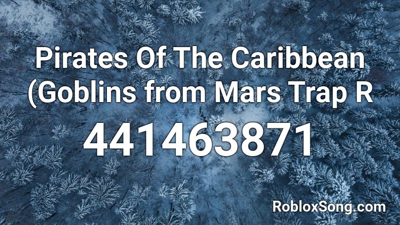 Pirates Of The Caribbean (Goblins from Mars Trap R Roblox ID