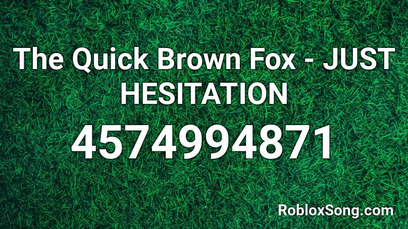 The Quick Brown Fox - JUST HESITATION Roblox ID