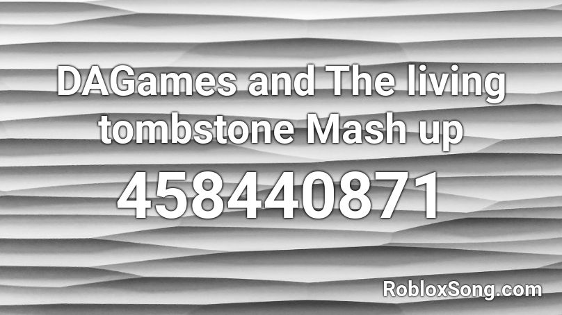 DAGames and The living tombstone Mash up Roblox ID